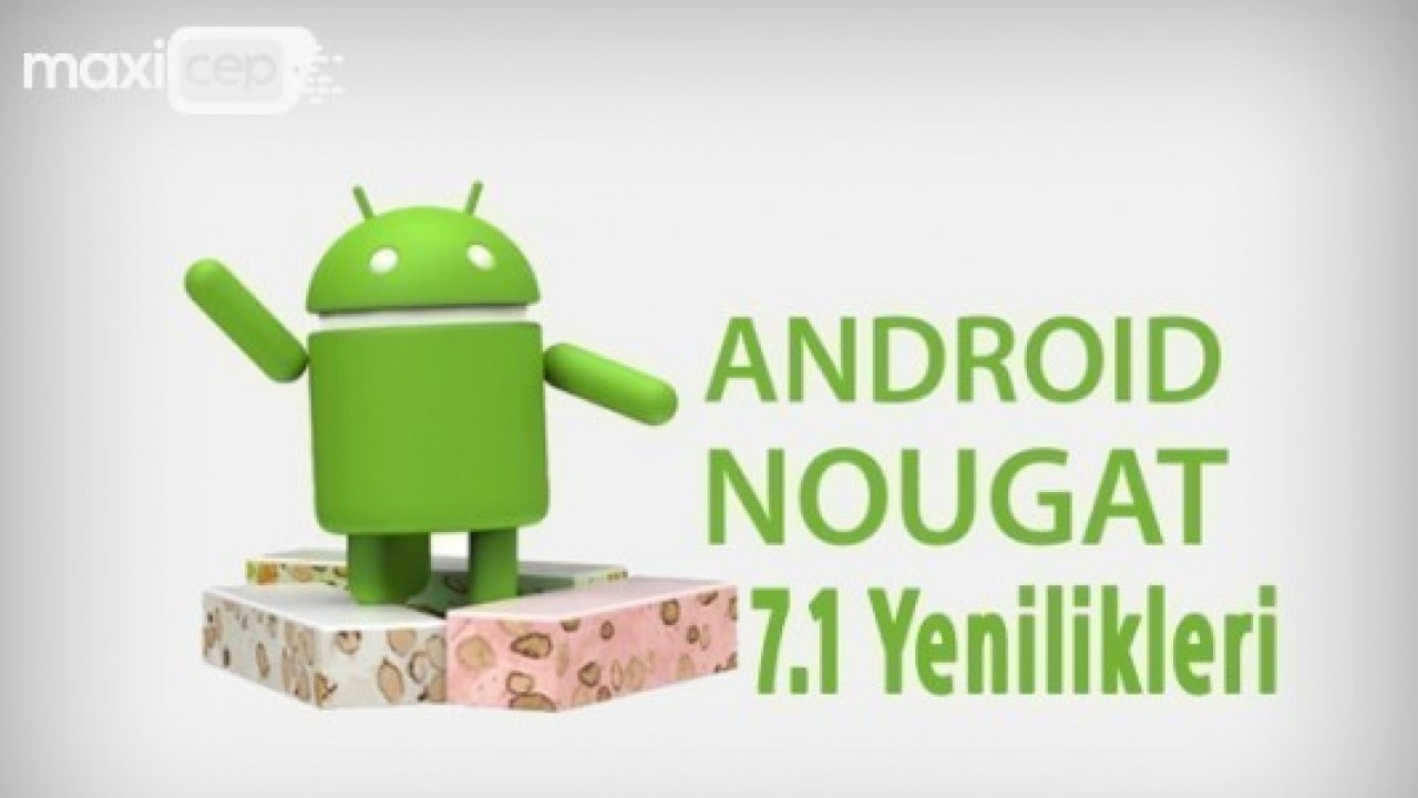 Android 7.1 Nougat Güncellemesi ile Gelen Yenilikler 