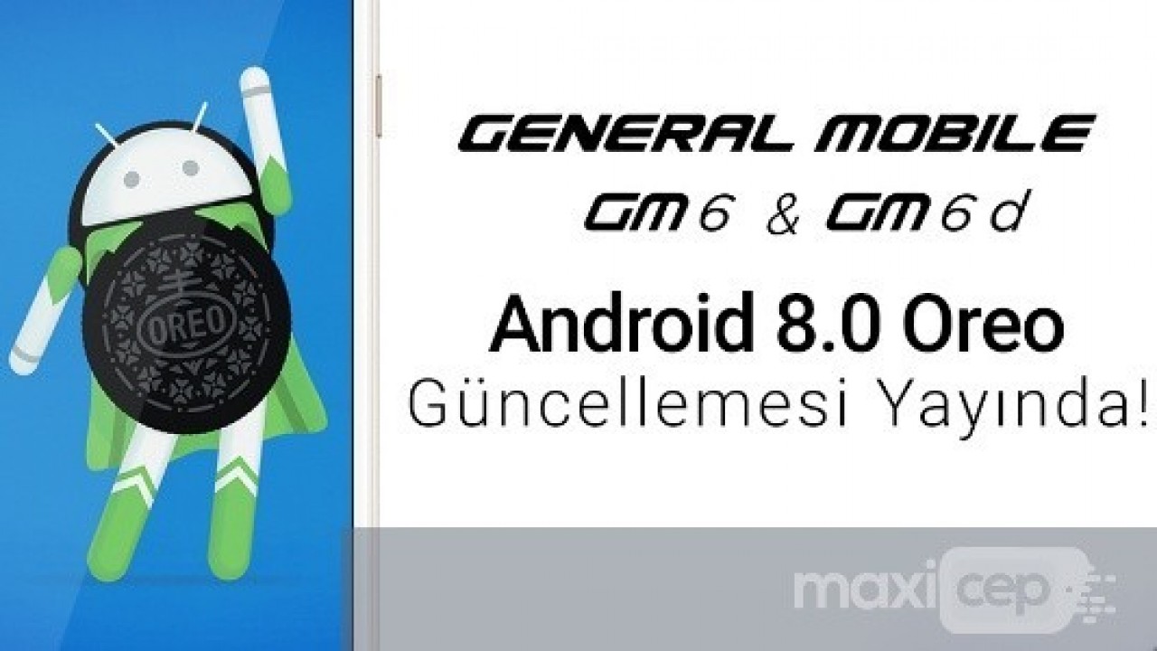 General Mobile, GM 6 için Android 8.0 Oreo Güncellemesini Yayınladı