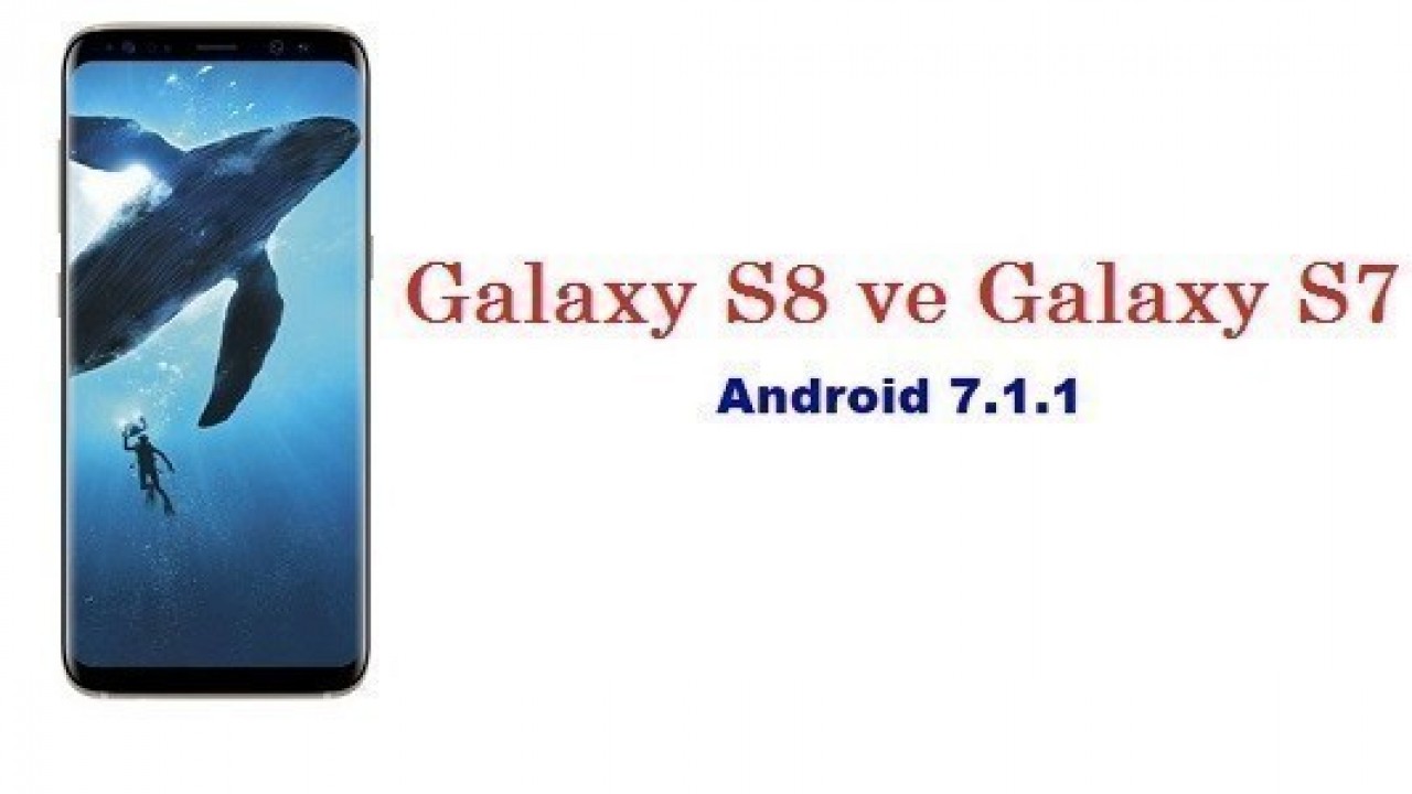 Samsung, Galaxy S8 ve Galaxy S7 Serisi İçin Çok Yakında Android 7.1.1 Güncellemesini Verecek