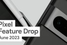Google Pixel Haziran 2023 Özellik Güncellemesi Yayınlandı