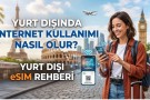 Yurt Dışında İnternet Kullanımı ve Yurt Dışı eSIM Rehberi