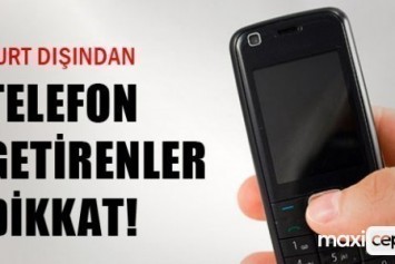 Yurtdışından telefon getireceklere önemli sınırlama