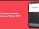 Opera Android Güncellemesi, Sınırsız VPN Servisi ile Geliyor
